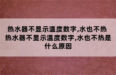 热水器不显示温度数字,水也不热 热水器不显示温度数字,水也不热是什么原因